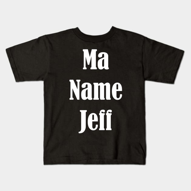 Ma Name Jeff, My Name Is Jeff - Funny Design Kids T-Shirt by PugSwagClothing